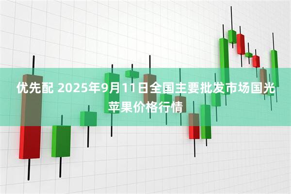 优先配 2025年9月11日全国主要批发市场国光苹果价格行情