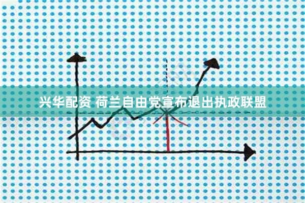 兴华配资 荷兰自由党宣布退出执政联盟