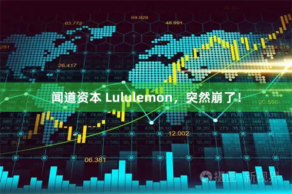 闻道资本 Lululemon，突然崩了！