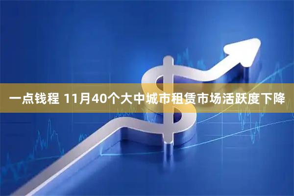 一点钱程 11月40个大中城市租赁市场活跃度下降