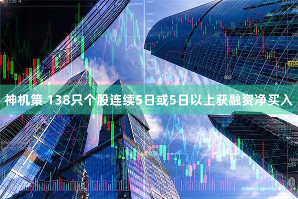 神机策 138只个股连续5日或5日以上获融资净买入